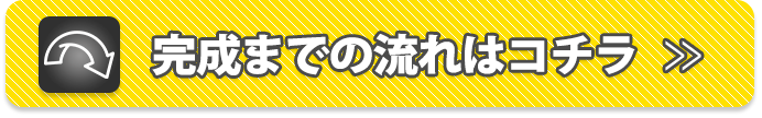 完成までの流れはコチラ