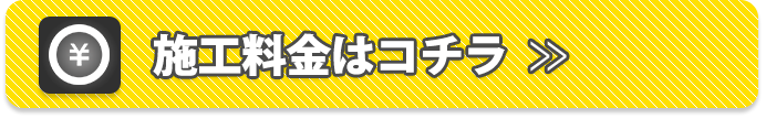 施工料金はコチラ